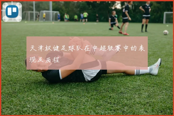 天津权健足球队在中超联赛中的表现及历程