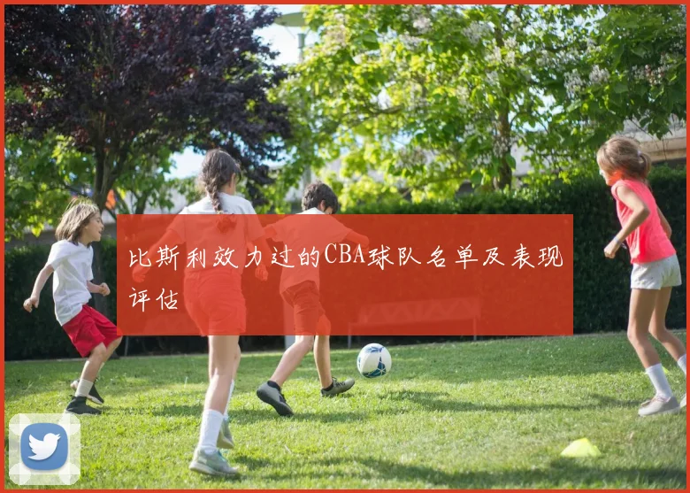 比斯利效力过的CBA球队名单及表现评估